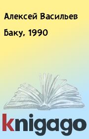 Книга - Баку, 1990.  Алексей Васильев  - прочитать полностью в библиотеке КнигаГо