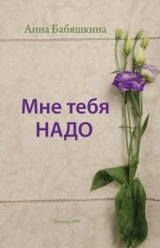 Книга - Мне тебя надо.  Анна Леонидовна Бабяшкина  - прочитать полностью в библиотеке КнигаГо