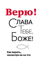 Верю! Слава Тебе, Боже! Как верить несмотря ни на что. Георгий Завершинский