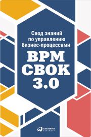 Свод знаний по управлению бизнес-процессами: BPM CBOK 3.0.  Коллектив авторов