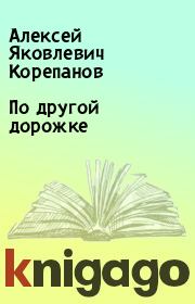 Книга - По другой дорожке.  Алексей Яковлевич Корепанов  - прочитать полностью в библиотеке КнигаГо