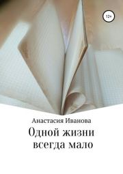 Книга - Одной жизни всегда мало.  Анастасия Владимировна Иванова  - прочитать полностью в библиотеке КнигаГо
