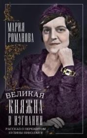 Великая княжна в изгнании. Рассказ о пережитом кузины Николая II. Мария Павловна Романова
