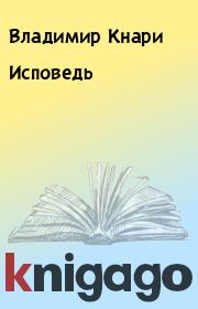 Книга - Исповедь.  Владимир Кнари  - прочитать полностью в библиотеке КнигаГо