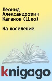 Книга - На поселение.  Леонид Александрович Каганов (LLeo)  - прочитать полностью в библиотеке КнигаГо