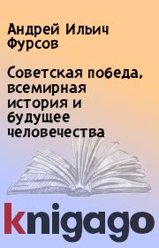 Книга - Советская победа, всемирная история и будущее человечества.  Андрей Ильич Фурсов  - прочитать полностью в библиотеке КнигаГо