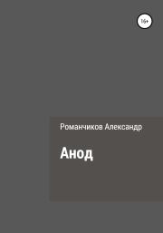 Книга - Анод.  Александр Николаевич Романчиков  - прочитать полностью в библиотеке КнигаГо