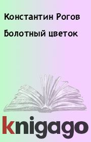Книга - Болотный цветок.  Константин Рогов  - прочитать полностью в библиотеке КнигаГо