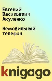 Книга - Немобильный телефон.  Евгений Васильевич Акуленко  - прочитать полностью в библиотеке КнигаГо