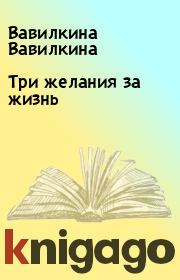 Книга - Три желания за жизнь.  Вавилкина Вавилкина  - прочитать полностью в библиотеке КнигаГо