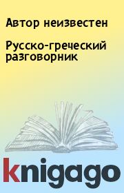 Книга - Русско-греческий разговорник.  Автор неизвестен  - прочитать полностью в библиотеке КнигаГо