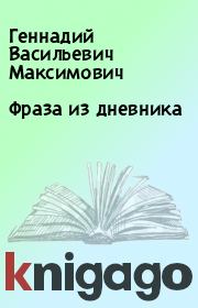 Книга - Фраза из дневника.  Геннадий Васильевич Максимович  - прочитать полностью в библиотеке КнигаГо