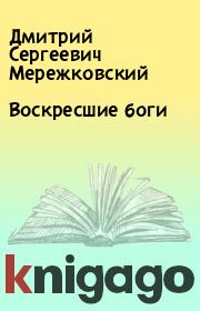 Книга - Воскресшие боги.  Дмитрий Сергеевич Мережковский  - прочитать полностью в библиотеке КнигаГо
