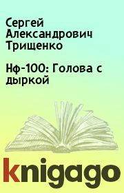 Книга - Нф-100: Голова с дыркой.  Сергей Александрович Трищенко  - прочитать полностью в библиотеке КнигаГо