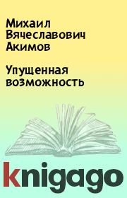 Книга - Упущенная возможность.  Михаил Вячеславович Акимов  - прочитать полностью в библиотеке КнигаГо