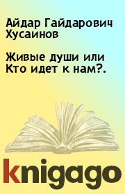 Книга - Живые души или Кто идет к нам?..  Айдар Гайдарович Хусаинов  - прочитать полностью в библиотеке КнигаГо