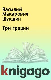 Книга - Три грации.  Василий Макарович Шукшин  - прочитать полностью в библиотеке КнигаГо