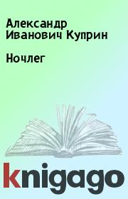 Книга - Ночлег.  Александр Иванович Куприн  - прочитать полностью в библиотеке КнигаГо