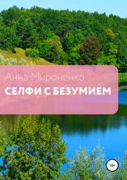 Селфи с безумием. Сборник рассказов. Анна Юрьевна Мироненко