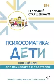 Психосоматика: дети. Полный курс для психологов и родителей. Геннадий Владимирович Старшенбаум
