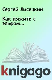 Книга - Как выжить с эльфом....  Сергей Лисецкий  - прочитать полностью в библиотеке КнигаГо