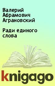 Ради единого слова. Валерий Абрамович Аграновский