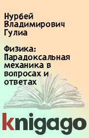 Физика: Парадоксальная механика в вопросах и ответах. Нурбей Владимирович Гулиа