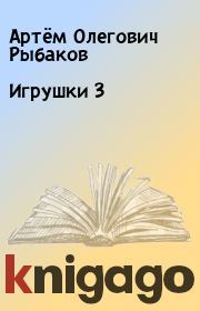 Книга - Игрушки 3.  Артём Олегович Рыбаков  - прочитать полностью в библиотеке КнигаГо
