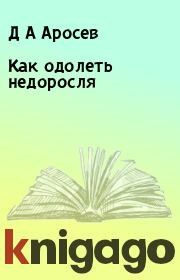 Книга - Как одолеть недоросля.  Д А Аросев  - прочитать полностью в библиотеке КнигаГо