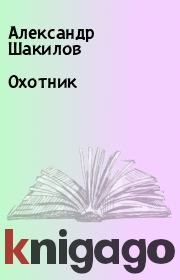 Книга - Охотник.  Александр Шакилов  - прочитать полностью в библиотеке КнигаГо