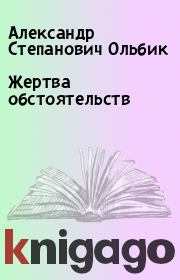 Книга - Жертва обстоятельств.  Александр Степанович Ольбик  - прочитать полностью в библиотеке КнигаГо