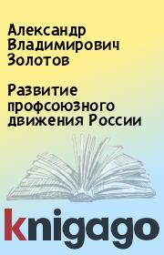 Книга - Развитие профсоюзного движения России.  Александр Владимирович Золотов  - прочитать полностью в библиотеке КнигаГо