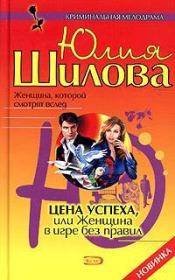 Книга - Цена успеха, или Женщина в игре без правил.  Юлия Витальевна Шилова  - прочитать полностью в библиотеке КнигаГо
