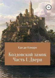 Книга - Колдовской замок. Часть I. Двери.  Кае де Клиари  - прочитать полностью в библиотеке КнигаГо