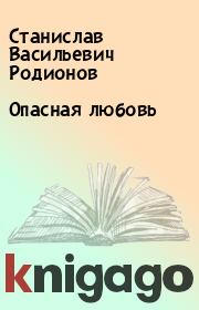 Книга - Опасная любовь.  Станислав Васильевич Родионов  - прочитать полностью в библиотеке КнигаГо