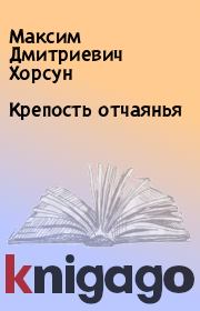 Книга - Крепость отчаянья.  Максим Дмитриевич Хорсун  - прочитать полностью в библиотеке КнигаГо
