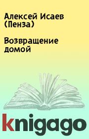 Книга - Возвращение домой.  Алексей Исаев (Пенза)  - прочитать полностью в библиотеке КнигаГо