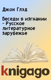 Книга - Беседы в изгнании - Русское литературное зарубежье.  Джон Глэд  - прочитать полностью в библиотеке КнигаГо