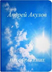 Книга - Преображение (СИ).  Андрей Григорьевич Акулов  - прочитать полностью в библиотеке КнигаГо