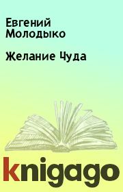 Книга - Желание Чуда.  Евгений Молодыко  - прочитать полностью в библиотеке КнигаГо