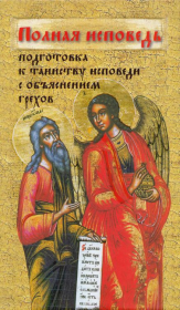 Полная исповедь. Подготовка к таинству Покаяния по наставлениям святых и подвижников благочестия (с объяснением грехов). 