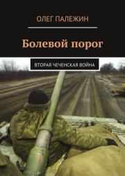 Книга - Болевой порог. Вторая чеченская война.  Олег Палежин  - прочитать полностью в библиотеке КнигаГо