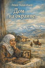 Дом на окраине. Абиш Кекилбаевич Кекилбаев