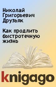 Книга - Как продлить быстротечную жизнь.  Николай Григорьевич Друзьяк  - прочитать полностью в библиотеке КнигаГо