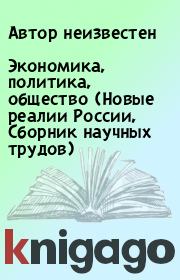 Экономика, политика, общество (Новые реалии России, Сборник научных трудов).  Автор неизвестен