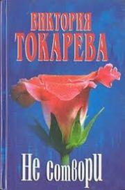 Не сотвори. Виктория Самойловна Токарева