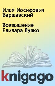 Книга - Возвышение Елизара Пупко.  Илья Иосифович Варшавский  - прочитать полностью в библиотеке КнигаГо