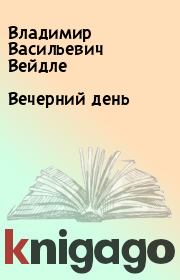 Книга - Вечерний день.  Владимир Васильевич Вейдле  - прочитать полностью в библиотеке КнигаГо