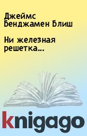 Ни железная решетка.... Джеймс Бенджамен Блиш