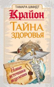 Крайон. Тайна здоровья. Новые источники исцеления. Тамара Шмидт